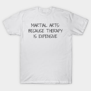 Martial Arts: because therapy is too expensive Motivational T-Shirt T-Shirt